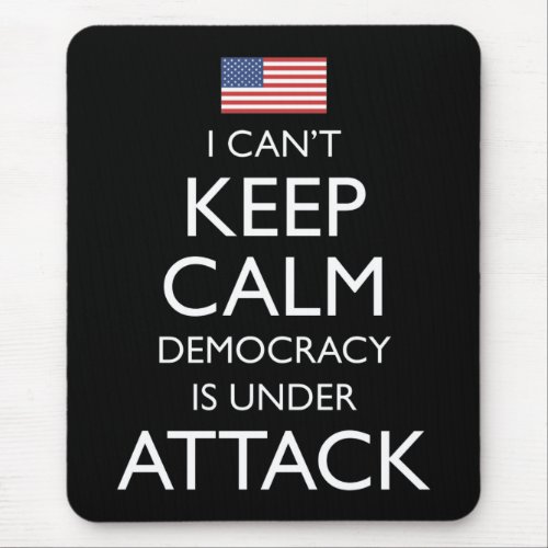 I Cant Keep Calm Democracy Is Under Attack Mouse Pad