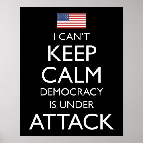 I Cant Keep Calm Democracy Is Under Attack Poster