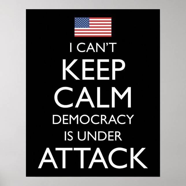 I Can't Keep Calm Democracy Is Under Attack Poster (Front)