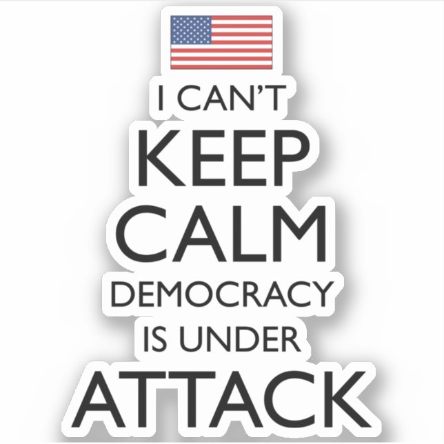 I Can't Keep Calm Democracy Is Under Attack Sticker (Front)