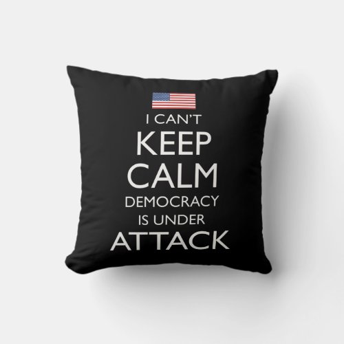 I Cant Keep Calm Democracy Is Under Attack Throw Pillow