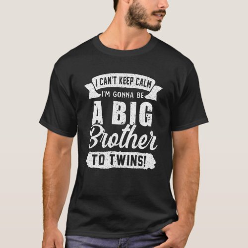I Cant Keep Calm Gonna Be Big Brother Twins Funny T_Shirt