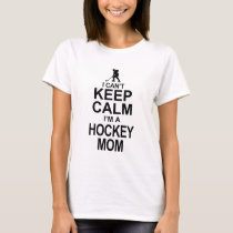 I cant keep calm I am a hockey mom T-Shirt