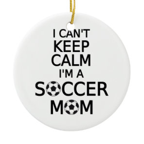 I can't keep calm, I am a  soccer mom Ceramic Ornament