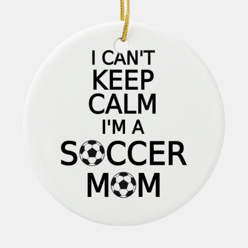 I cant keep calm I am a  soccer mom Ceramic Ornament