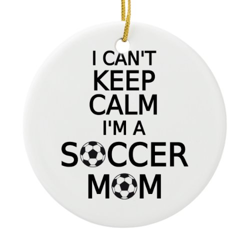 I can't keep calm, I am a  soccer mom Ceramic Ornament