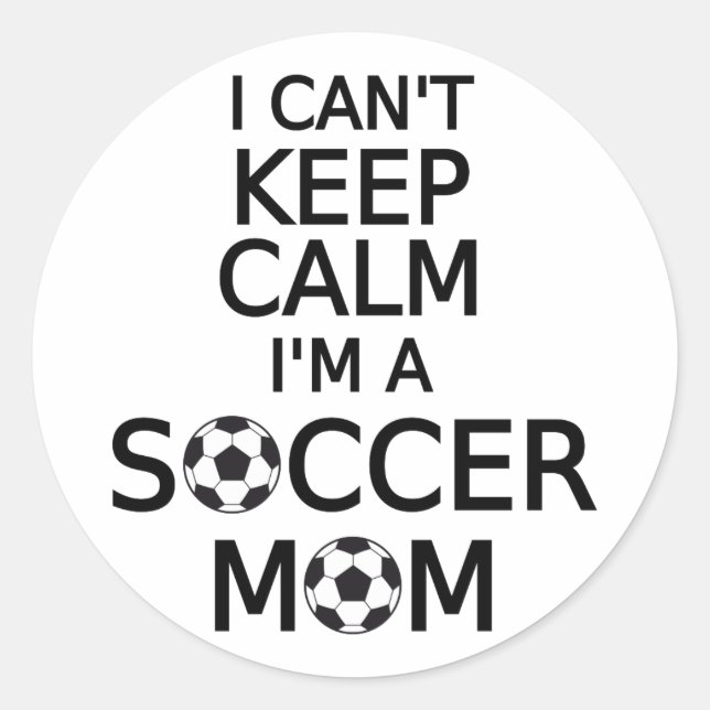 I can't keep calm, I am a  soccer mom Classic Round Sticker (Front)