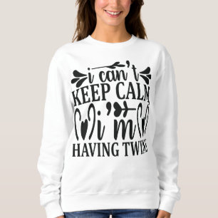 I cant keep calm I am having twins Pregnancy Sweatshirt