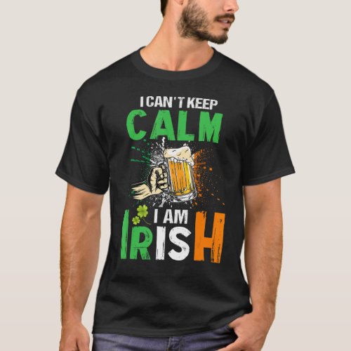 I Cant Keep Calm I Am Irish St Patricks Day Beer D T_Shirt