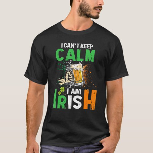 I Cant Keep Calm I Am Irish St Patricks Day Funn T_Shirt