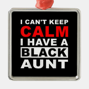 I Cant Keep Calm I Have A Black Aunt Gift For Aunt Metal Ornament