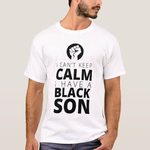 I cant keep calm I have a black son T_shirt