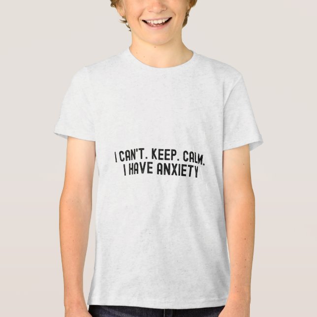 I Cant Keep Calm. I Have Anxiety. Mental Health Aw Tri-Blend Shirt (Front)