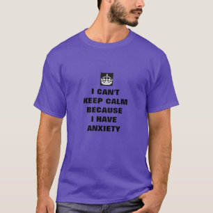 i cant keep calm i have anxiety T-Shirt