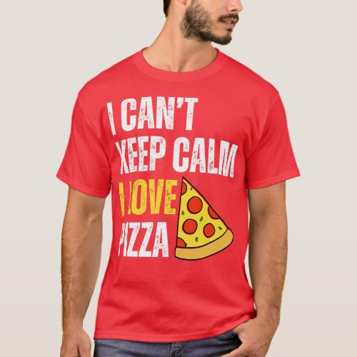 I Cant Keep Calm I Love Pizza T_Shirt
