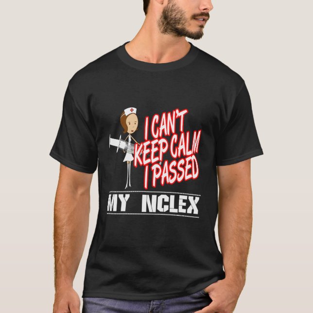 I Can'T Keep Calm I Passed My Nclex Nurse T-Shirt (Front)