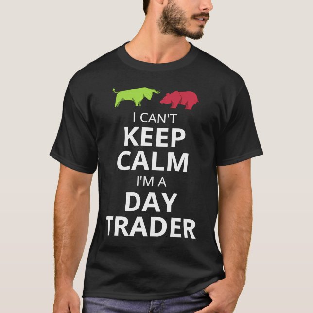 I CAN'T KEEP CALM I'M A DAY TRADER  DAY TRADING T-Shirt (Front)