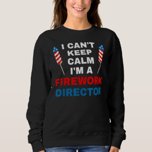I Cant Keep Calm I'm A Fireork Director Firework A Sweatshirt
