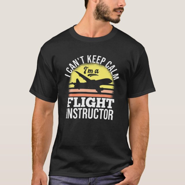 I Can't Keep Calm I'm A Flight Instructor T-Shirt (Front)
