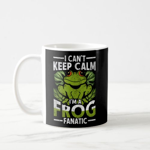 I CanT Keep Calm IM A Frog Fanatic Coffee Mug