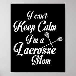 I Can't Keep Calm I'm A Lacrosse Mom Funny Mother Poster