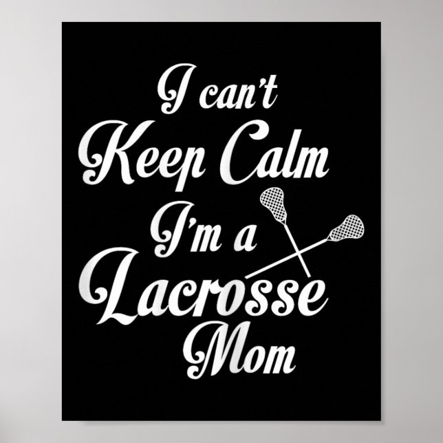 I Can't Keep Calm I'm A Lacrosse Mom Funny Mother  Poster (Front)