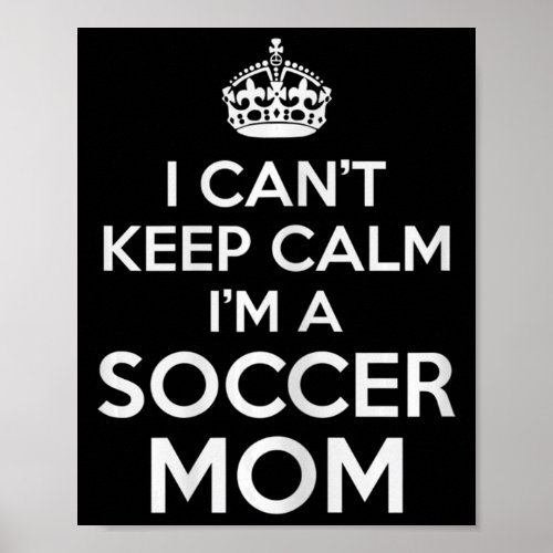 I Cant Keep Calm Im A Soccer Mom for Futbol Mama Poster