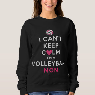 I Can't Keep Calm I'm a Volleyball Mom Sweatshirt
