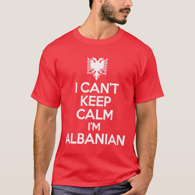 I Can't Keep Calm I'm Albanian T-Shirt (Front)