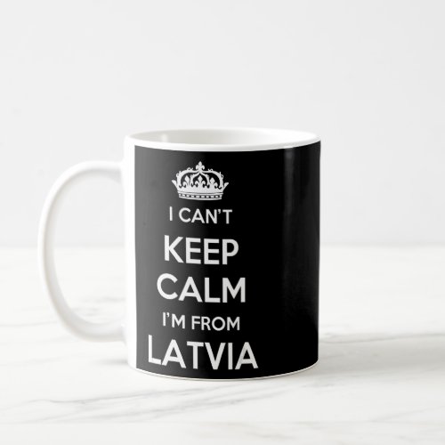 I Cant Keep Calm Im From Country Latvia  Coffee Mug