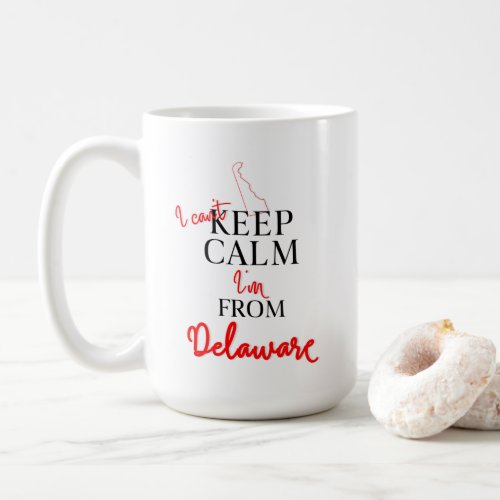 I cant Keep Calm Im from Delaware Coffee Mug