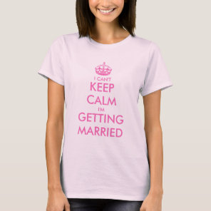 I can't keep calm i'm getting married pink t shirt