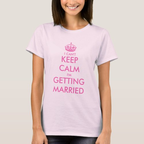 I cant keep calm im getting married pink t shirt