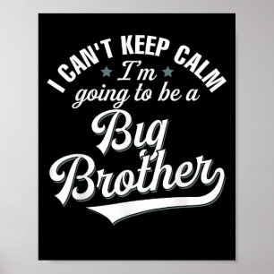 I Can't Keep Calm I'm Going To Be A Big Brother Poster