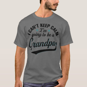 I Cant Keep Calm Im Going To Be a Grandpa T-Shirt