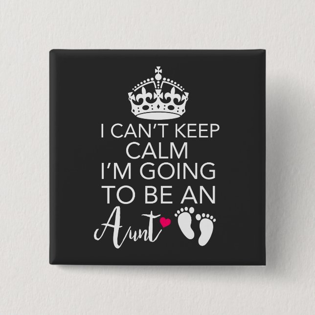 I Can't Keep Calm I'm Going To Be An Aunt Button (Front)