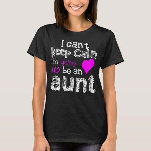 I cant keep calm Im going to be an aunt T_Shirt