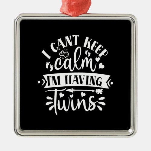 i cant keep calm im having twins metal ornament