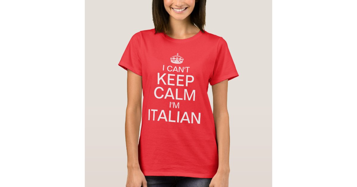I can't keep calm I'm Italian T-Shirt | Zazzle.com