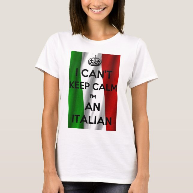 I CAN'T KEEP CALM... I'M ITALIAN T-Shirt (Front)
