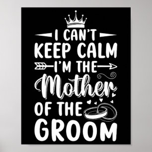 I Can't Keep Calm I'm Mother Of The Mother Groom W Poster