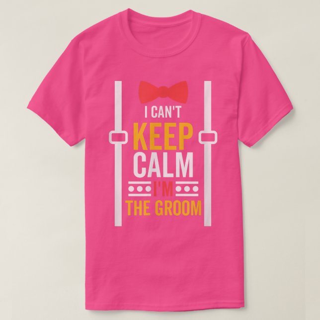 I Cant Keep Calm Im The Groom, Bachelor Party  T-Shirt (Design Front)