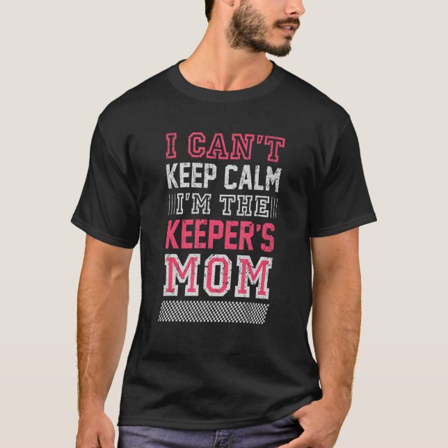 I Can't Keep Calm I'm The Keeper's Mom T-Shirt (Front)