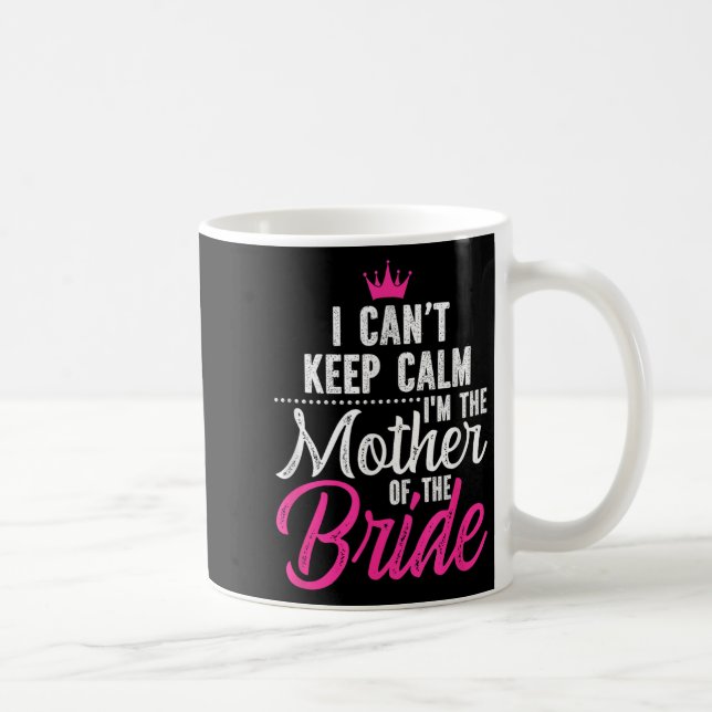I Can't Keep Calm I'm The Mother Of The Bride  Coffee Mug (Right)