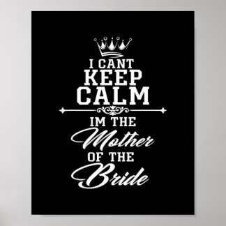 I cant keep calm im the Mother of the Bride funny Poster