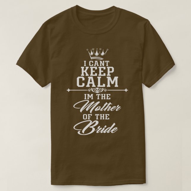 I cant keep calm im the Mother of the Bride funny  T-Shirt (Design Front)