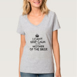 I CAN'T KEEP CALM I'M THE MOTHER OF THE BRIDE T-Shirt I CAN'T KEEP CALM I'M THE MOTHER OF THE BRIDE T-Shirt