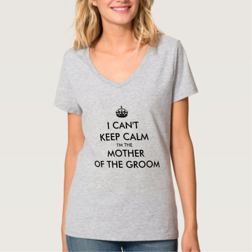 I CANT KEEP CALM IM THE MOTHER OF THE GROOM T_Shirt