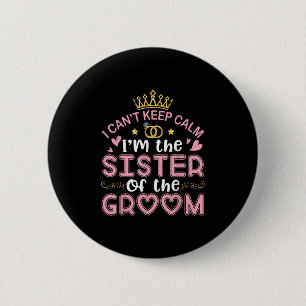 I Cant Keep Calm Im The Sister Of The Groom Husban Button