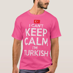 I Cant Keep Calm Im Turkish T-Shirt